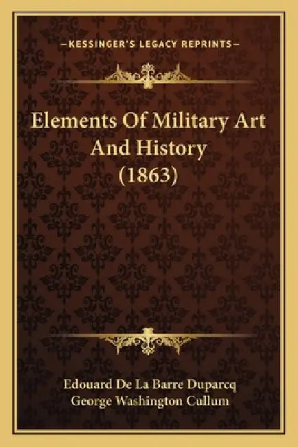 Elements Of Military Art And History (1863) by Edouard De La Barre Duparcq, George Washington Cullum