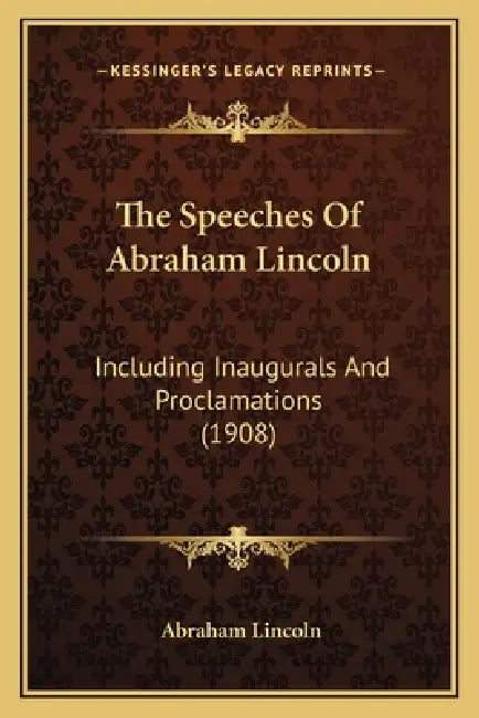 The Speeches of Abraham Lincoln: Including Inaugurals and Proclamations (1908) by Abraham Lincoln