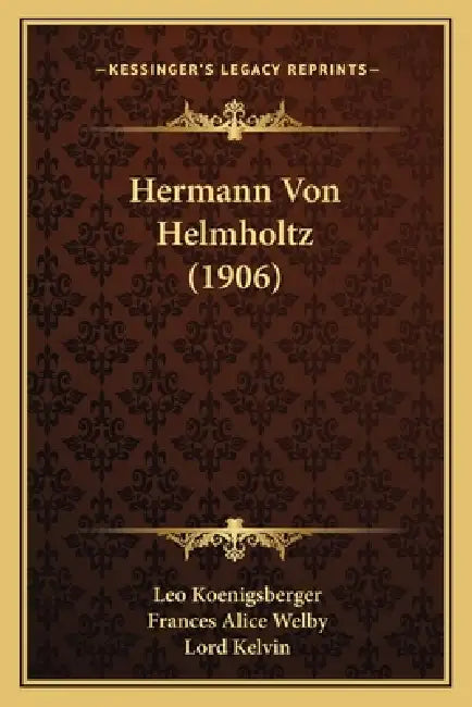 Hermann Von Helmholtz (1906) by Leo Koenigsberger, Frances Alice Welby, Lord Kelvin