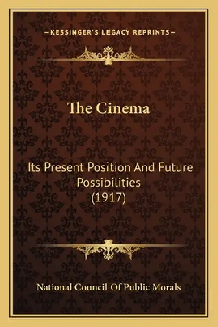 The Cinema: Its Present Position And Future Possibilities (1917) by National Council of Public Morals