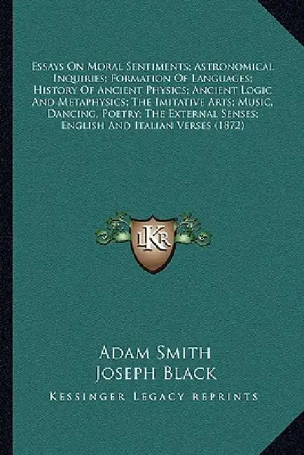 Essays On Moral Sentiments; Astronomical Inquiries; Formation Of Languages; History Of Ancient Physics; Ancient Logic And Metaphysics; The Imitative A by Adam Smith, Joseph Black, James Hutton