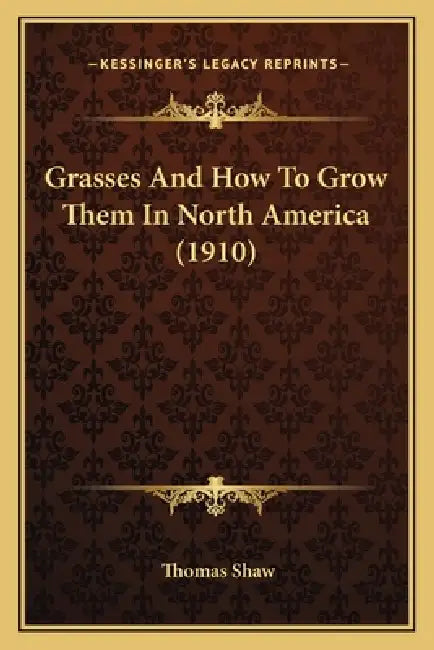 Grasses And How To Grow Them In North America (1910) by Thomas Shaw