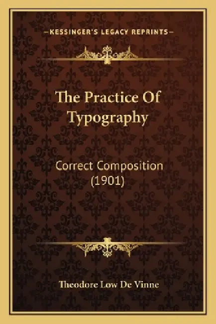 The Practice Of Typography: Correct Composition (1901) by Theodore Low de Vinne