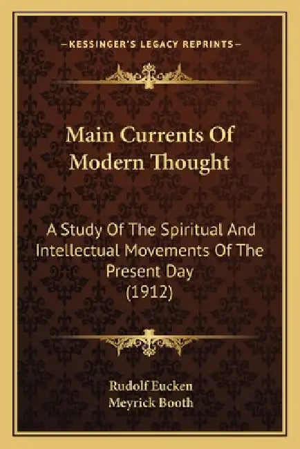 Main Currents Of Modern Thought: A Study Of The Spiritual And Intellectual Movements Of The Present Day (1912) by Rudolf Eucken, Meyrick Booth