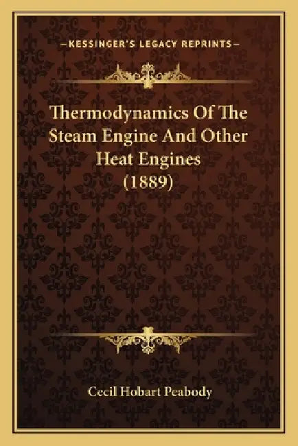 Thermodynamics Of The Steam Engine And Other Heat Engines (1889) by Cecil Hobart Peabody