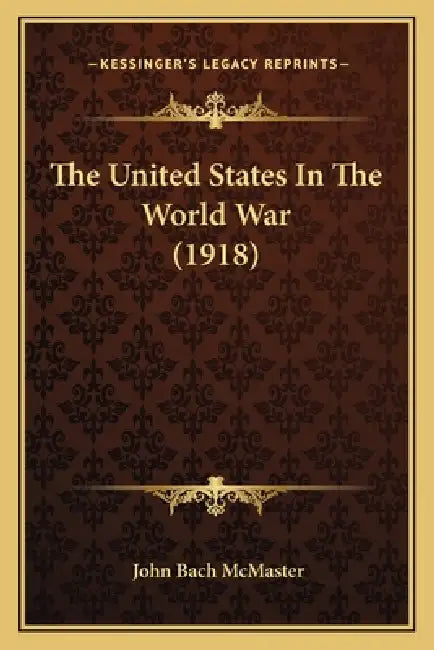 The United States In The World War (1918) by John Bach McMaster