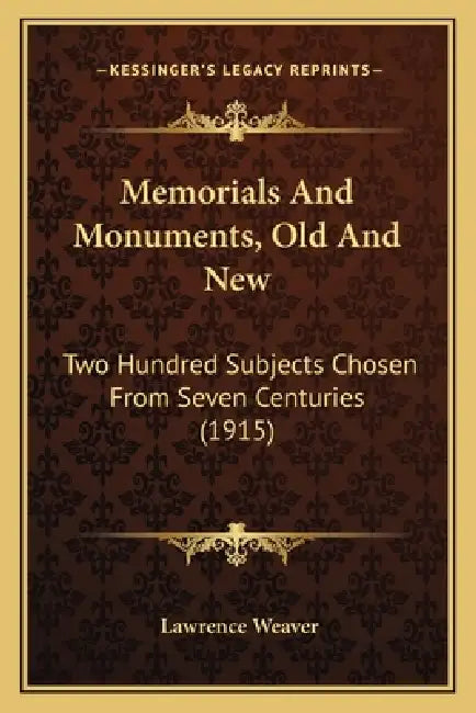 Memorials And Monuments, Old And New: Two Hundred Subjects Chosen From Seven Centuries (1915) by Lawrence Weaver