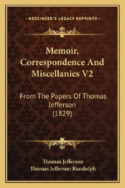 Memoir, Correspondence And Miscellanies V2: From The Papers Of Thomas Jefferson (1829) by Thomas Jefferson, Thomas Jefferson Randolph