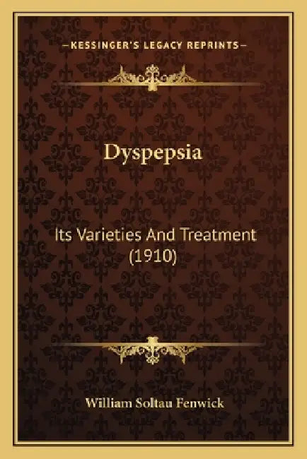 Dyspepsia: Its Varieties And Treatment (1910) by William Soltau Fenwick
