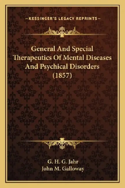General And Special Therapeutics Of Mental Diseases And Psychical Disorders (1857) by G. H. G. Jahr, John M. Galloway