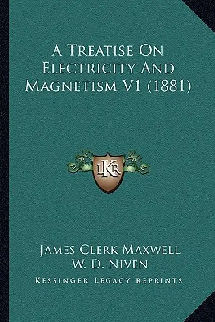 A Treatise On Electricity And Magnetism V1 (1881) by James Clerk Maxwell, W. D. Niven