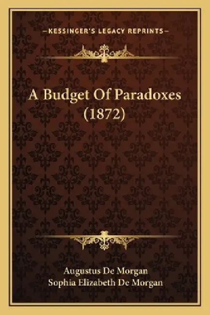 A Budget Of Paradoxes (1872) by Augustus de Morgan, Sophia Elizabeth De Morgan