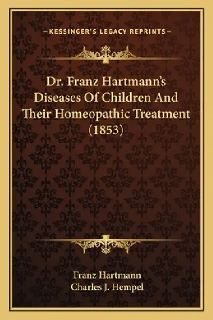 Dr. Franz Hartmann's Diseases Of Children And Their Homeopathic Treatment (1853) by Franz Hartmann, Charles J. Hempel