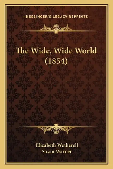 The Wide, Wide World (1854) by Elizabeth Wetherell, Susan Warner