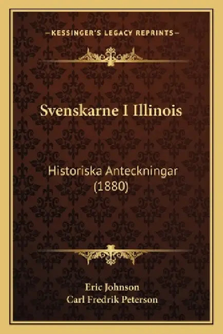 Svenskarne I Illinois: Historiska Anteckningar (1880) by Eric Johnson, Carl Fredrik Peterson