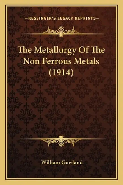 The Metallurgy Of The Non Ferrous Metals (1914) by William Gowland