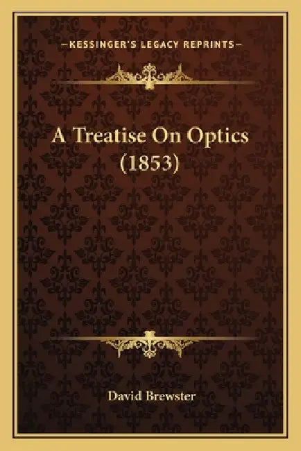 A Treatise On Optics (1853) by David Brewster