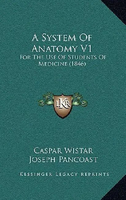 A System Of Anatomy V1: For The Use Of Students Of Medicine (1846) by Caspar Wistar, Joseph Pancoast, William Edmonds Horner