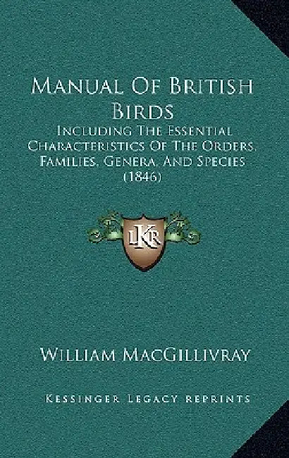 Manual Of British Birds: Including The Essential Characteristics Of The Orders, Families, Genera, And Species (1846) by William Macgillivray