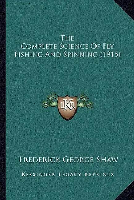 The Complete Science Of Fly Fishing And Spinning (1915) by Frederick George Shaw