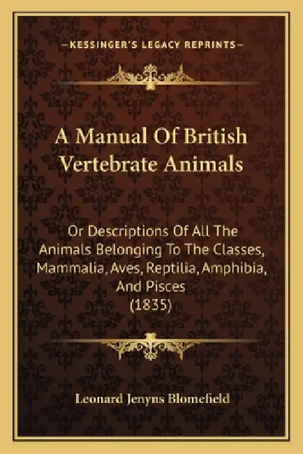 A Manual Of British Vertebrate Animals: Or Descriptions Of All The Animals Belonging To The Classes, Mammalia, Aves, Reptilia, Amphibia, And Pisces (1 by Leonard Jenyns Blomefield