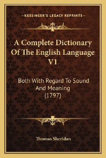 A Complete Dictionary Of The English Language V1: Both With Regard To Sound And Meaning (1797) by Thomas Sheridan