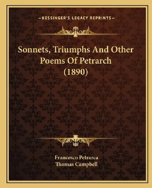 Sonnets, Triumphs And Other Poems Of Petrarch (1890) by Francesco Petrarca, Thomas Campbell