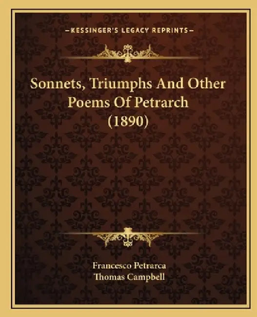 Sonnets, Triumphs And Other Poems Of Petrarch (1890) by Francesco Petrarca, Thomas Campbell