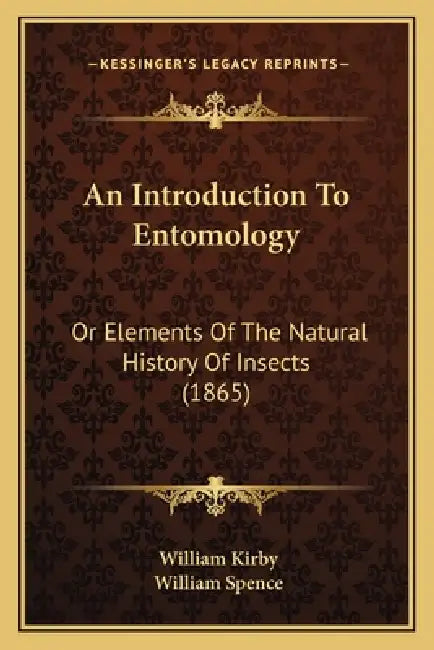 An Introduction To Entomology: Or Elements Of The Natural History Of Insects (1865) by William Kirby, William Spence