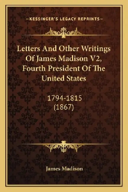 Letters And Other Writings Of James Madison V2, Fourth President Of The United States: 1794-1815 (1867) by James Madison