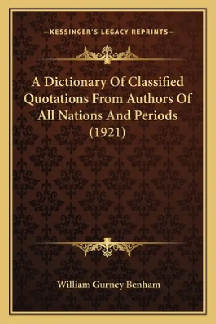 A Dictionary Of Classified Quotations From Authors Of All Nations And Periods (1921) by William Gurney Benham