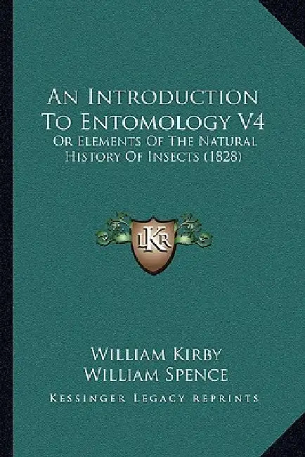 An Introduction To Entomology V4: Or Elements Of The Natural History Of Insects (1828) by William Kirby, William Spence