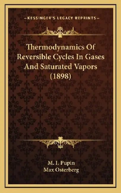 Thermodynamics Of Reversible Cycles In Gases And Saturated Vapors (1898) by M. I. Pupin, Max Osterberg
