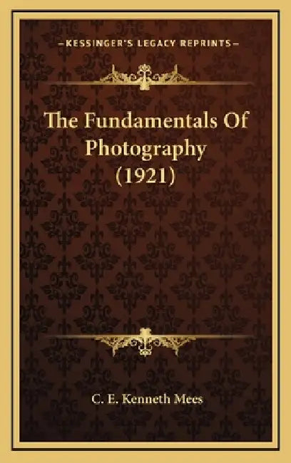 The Fundamentals Of Photography (1921) by C. E. Kenneth Mees