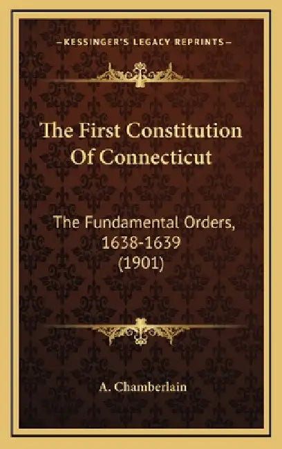 The First Constitution Of Connecticut: The Fundamental Orders, 1638-1639 (1901) by A. Chamberlain