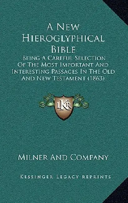 A New Hieroglyphical Bible: Being A Careful Selection Of The Most Important And Interesting Passages In The Old And New Testament (1863) by Milner and Company