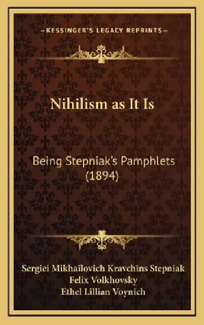 Nihilism as It Is: Being Stepniak's Pamphlets (1894) by Sergiei Mikhailovich Kravchins Stepniak, Felix Volkhovsky, Ethel Lillian Voynich