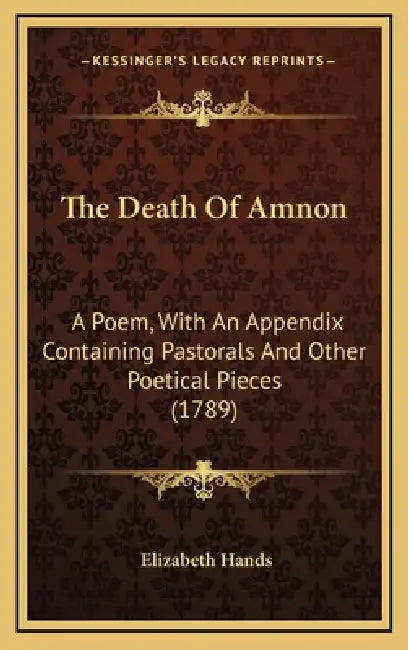The Death Of Amnon: A Poem, With An Appendix Containing Pastorals And Other Poetical Pieces (1789) by Elizabeth Hands