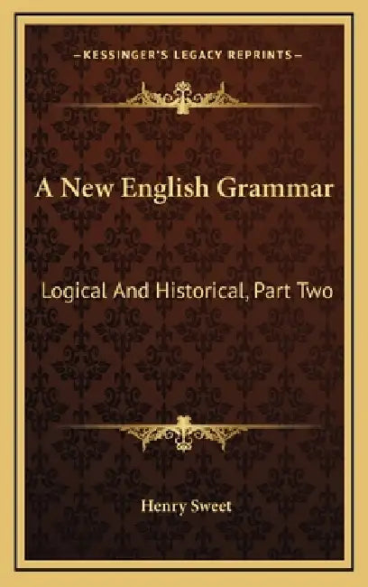 A New English Grammar: Logical And Historical, Part Two: Syntax (1900) by Henry Sweet