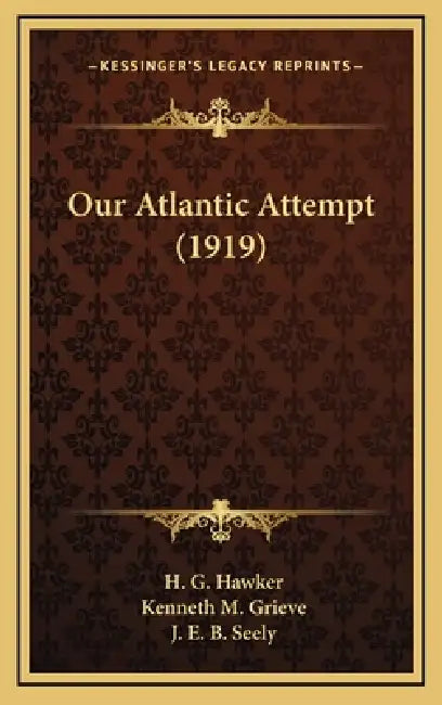 Our Atlantic Attempt (1919) by H. G. Hawker, Kenneth M. Grieve, J. E. B. Seely