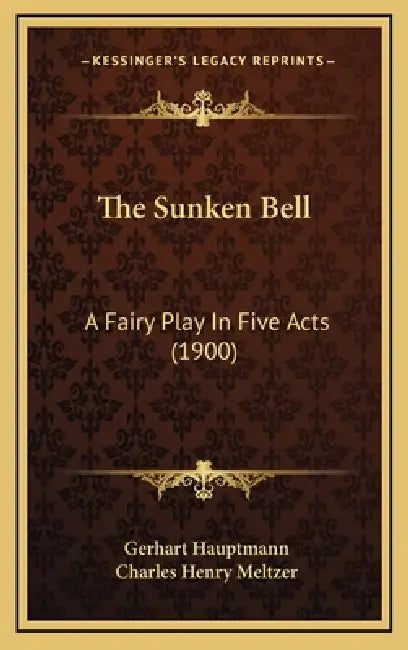 The Sunken Bell: A Fairy Play In Five Acts (1900) by Gerhart Hauptmann, Charles Henry Meltzer