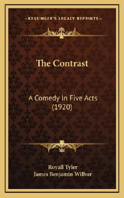 The Contrast: A Comedy In Five Acts (1920) by Royall Tyler, James Benjamin Wilbur