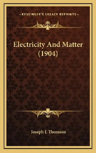Electricity And Matter (1904) by Joseph J. Thomson