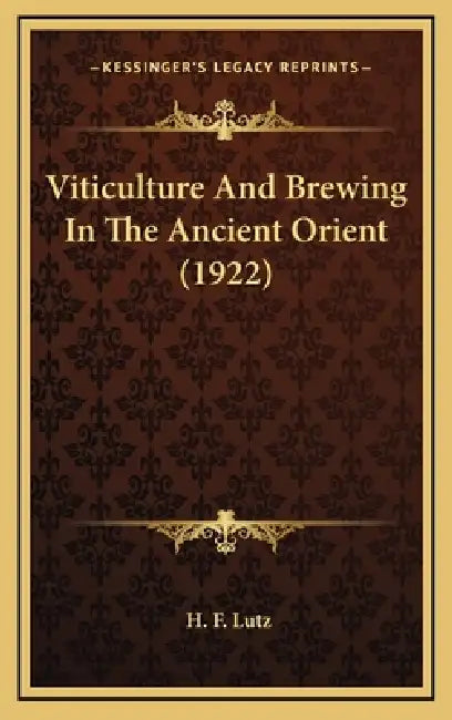 Viticulture and Brewing in the Ancient Orient (1922) by H. F. Lutz
