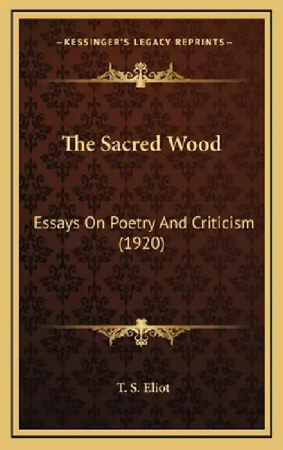 The Sacred Wood: Essays On Poetry And Criticism (1920) by T. S. Eliot