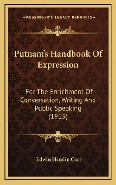 Putnam's Handbook Of Expression: For The Enrichment Of Conversation, Writing And Public Speaking (1915) by Edwin Hamlin Carr