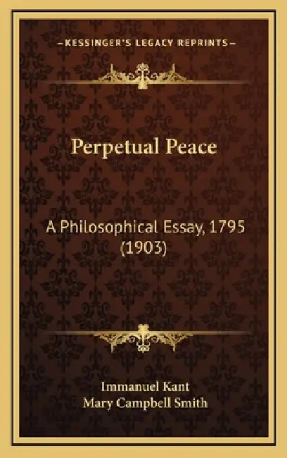Perpetual Peace: A Philosophical Essay, 1795 (1903) by Immanuel Kant, Mary Campbell Smith