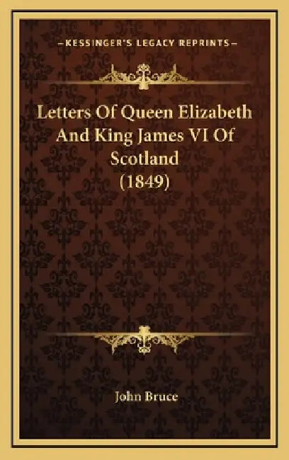 Letters Of Queen Elizabeth And King James VI Of Scotland (1849) by John Bruce