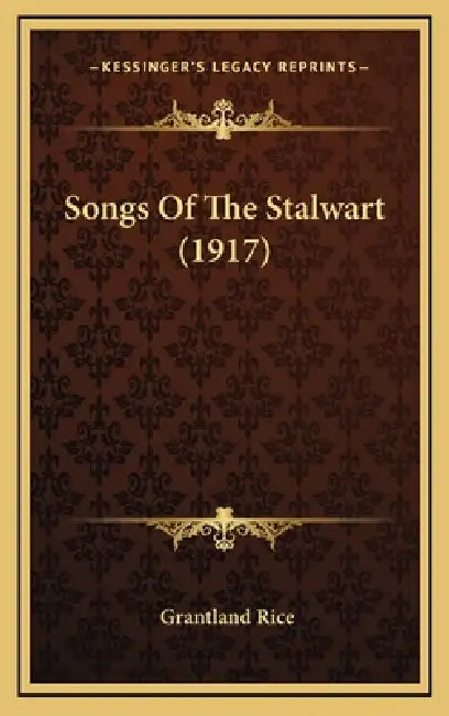 Songs Of The Stalwart (1917) by Grantland Rice