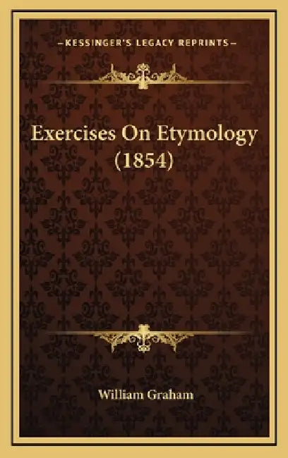 Exercises On Etymology (1854) by William Graham